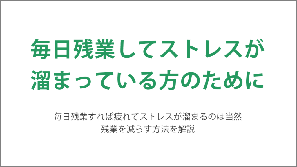 毎日残業してストレスが溜まっている方のために残業の減らし方を解説